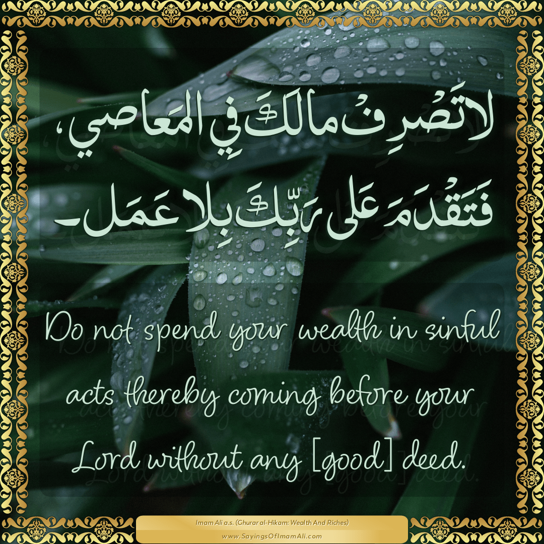 Do not spend your wealth in sinful acts thereby coming before your Lord...